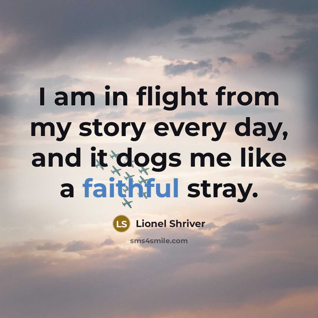 “I am in flight from my story every day, and…” quote by Lionel Shriver
