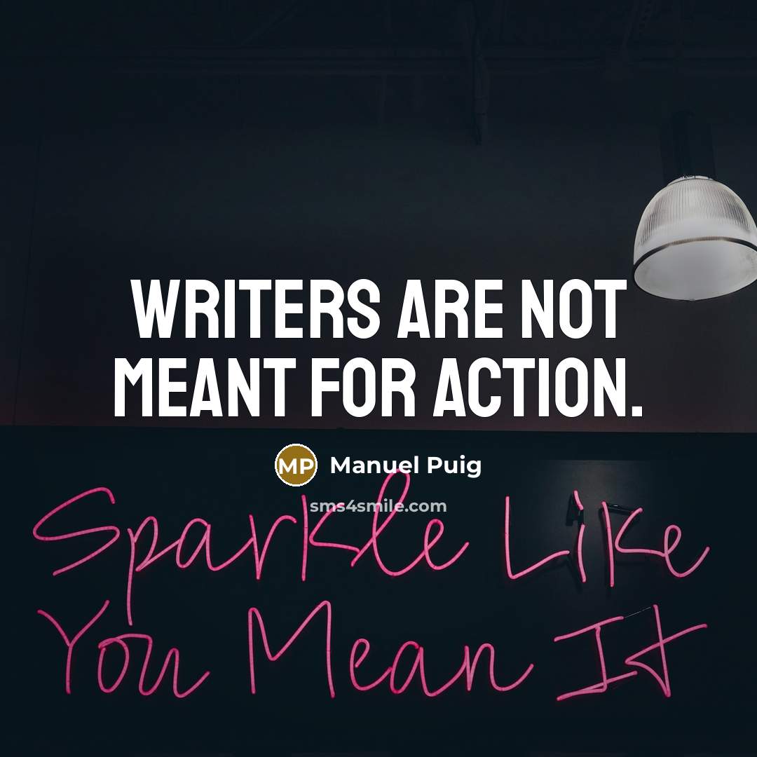 “Writers are not meant for action.…” quote by Manuel Puig