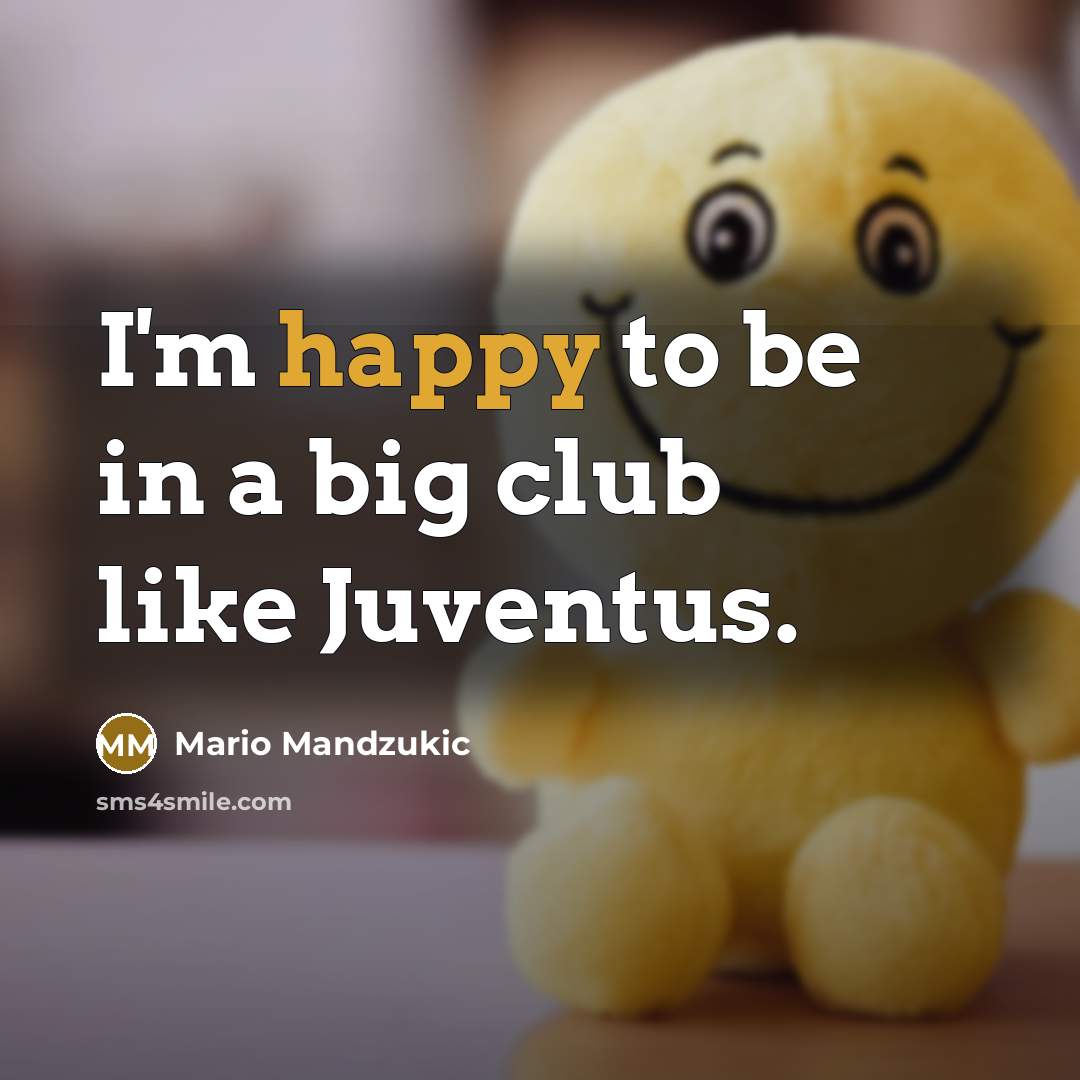 “I'm happy to be in a big club like Juventus.…” quote by Mario Mandzukic