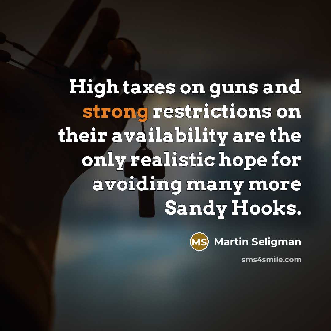 “High taxes on guns and strong restrictions on their availability…” quote by Martin Seligman