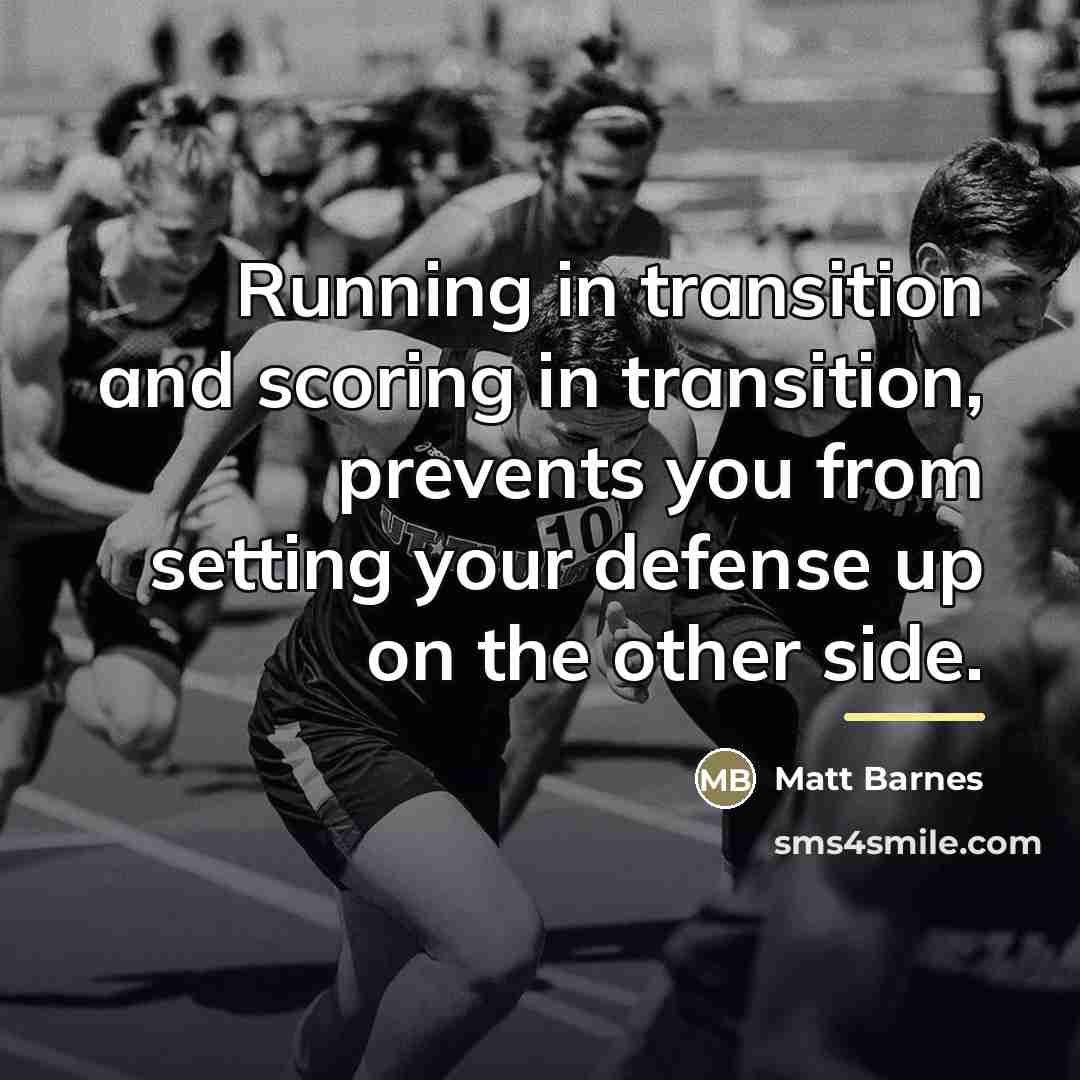 “Running in transition and scoring in transition, prevents you from…” quote by Matt Barnes