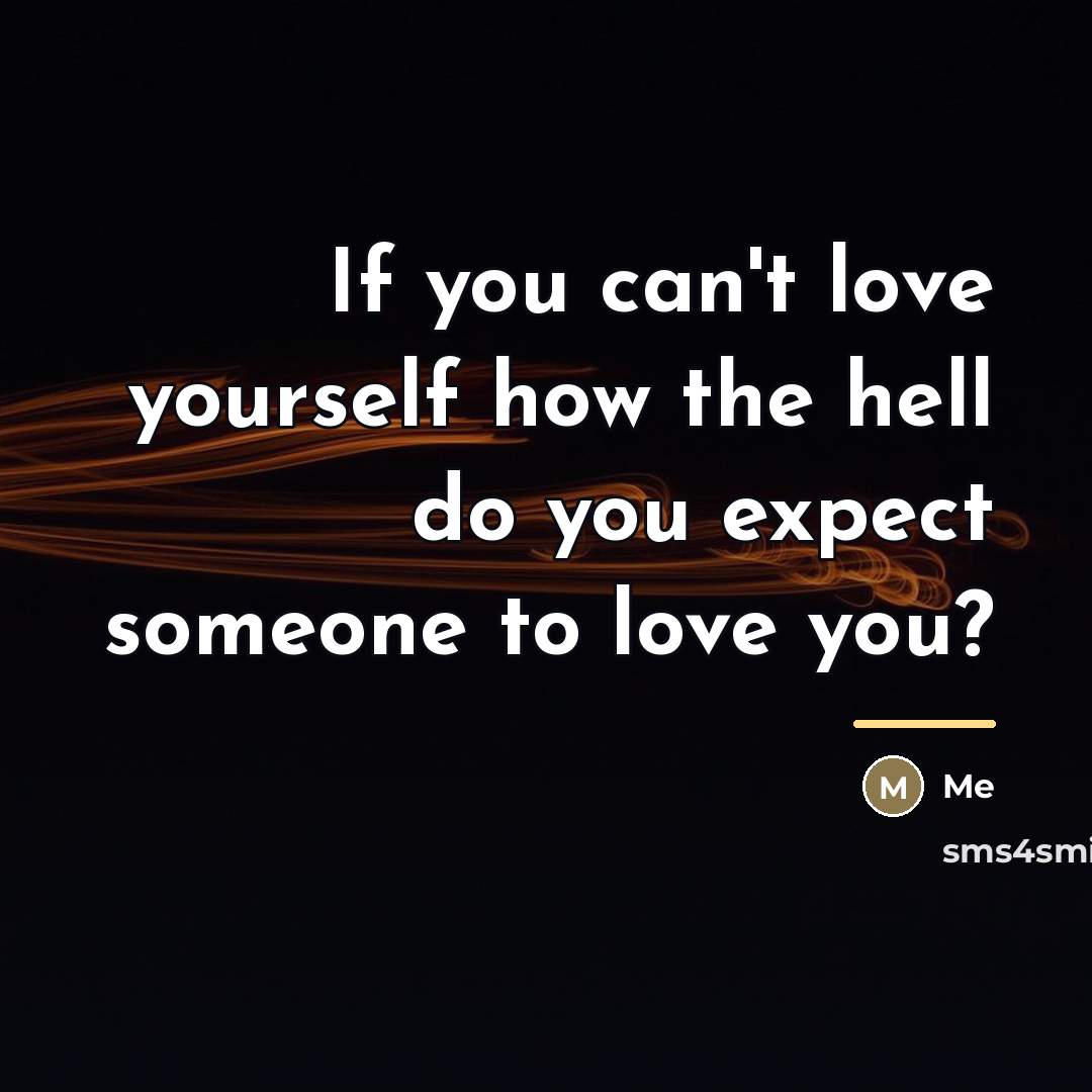 “If you can't love yourself how the hell do you…” quote by Me