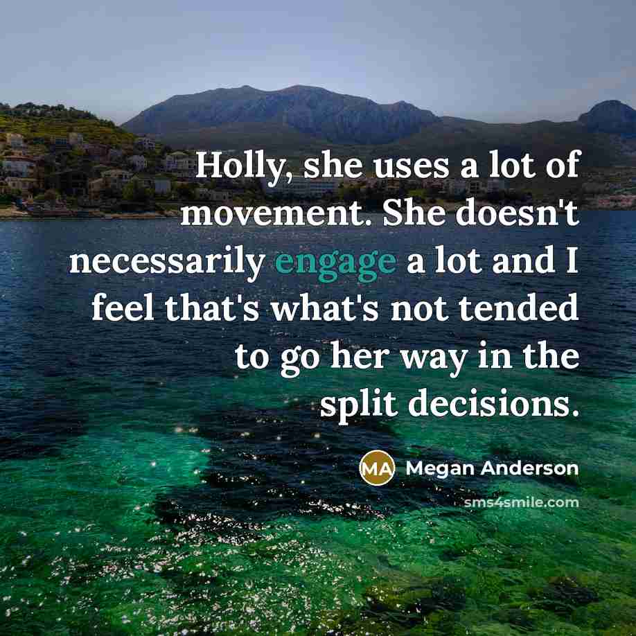 “Holly, she uses a lot of movement. She doesn't necessarily…” quote by Megan Anderson
