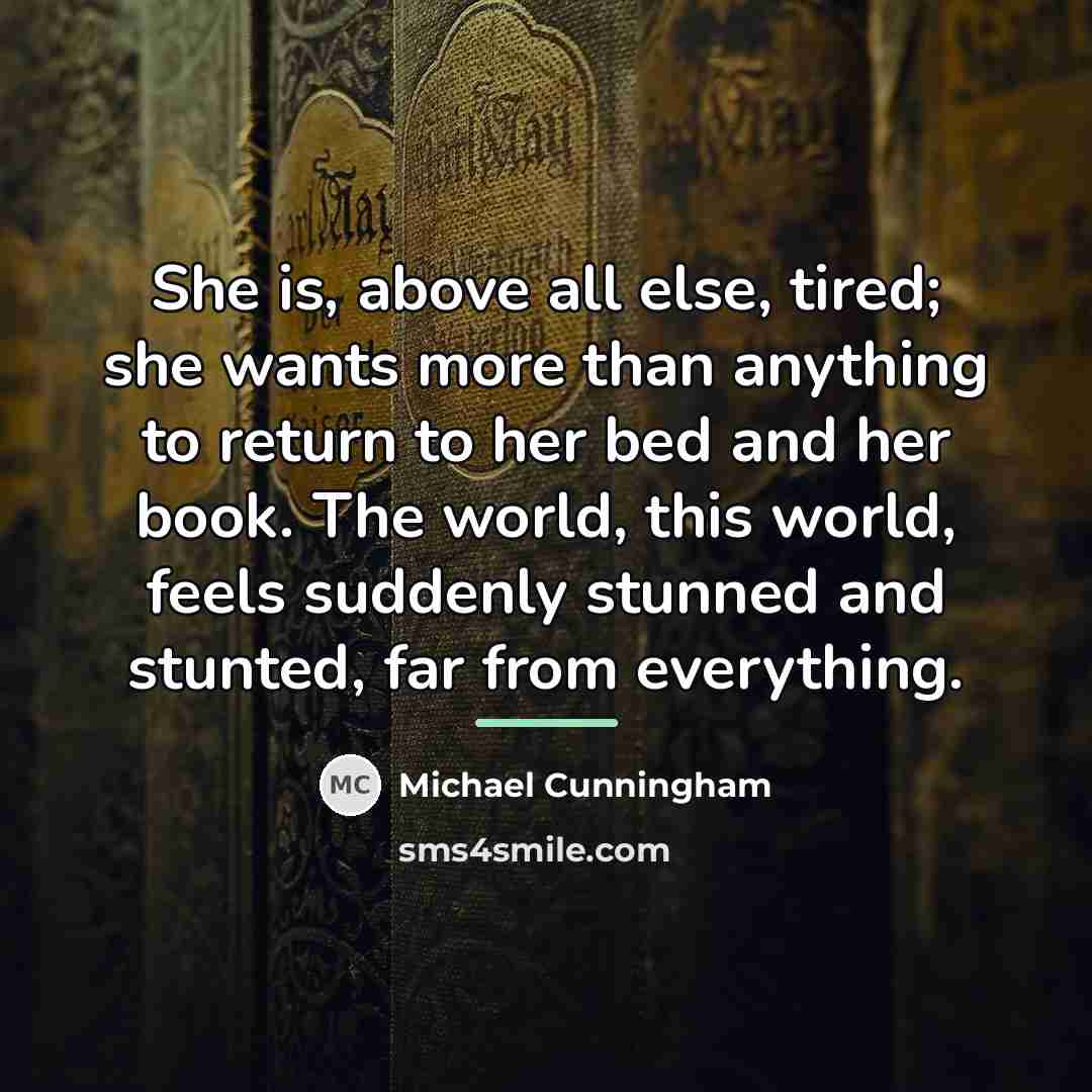 “She is, above all else, tired; she wants more than…” quote by Michael Cunningham