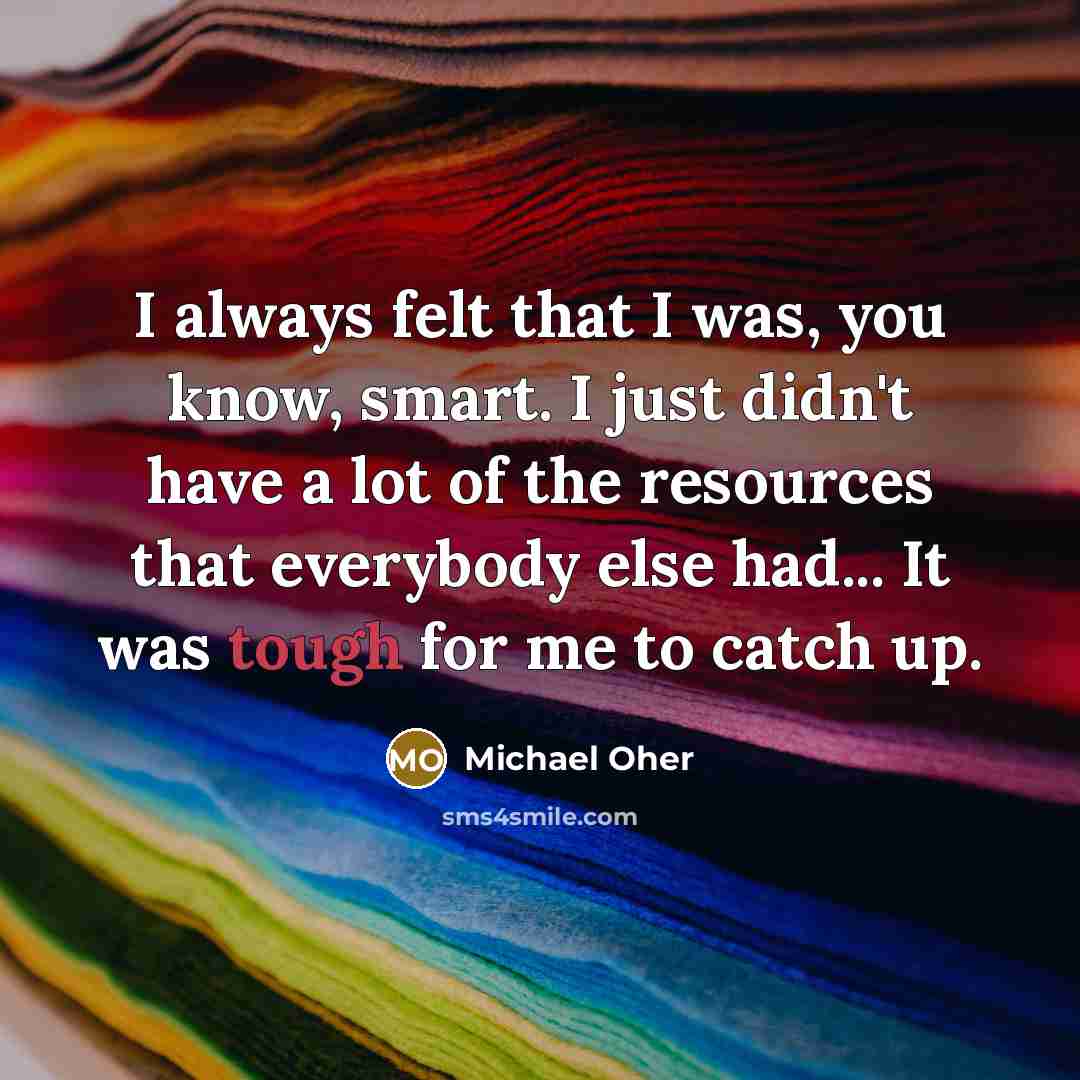 “I always felt that I was, you know, smart. I…” quote by Michael Oher