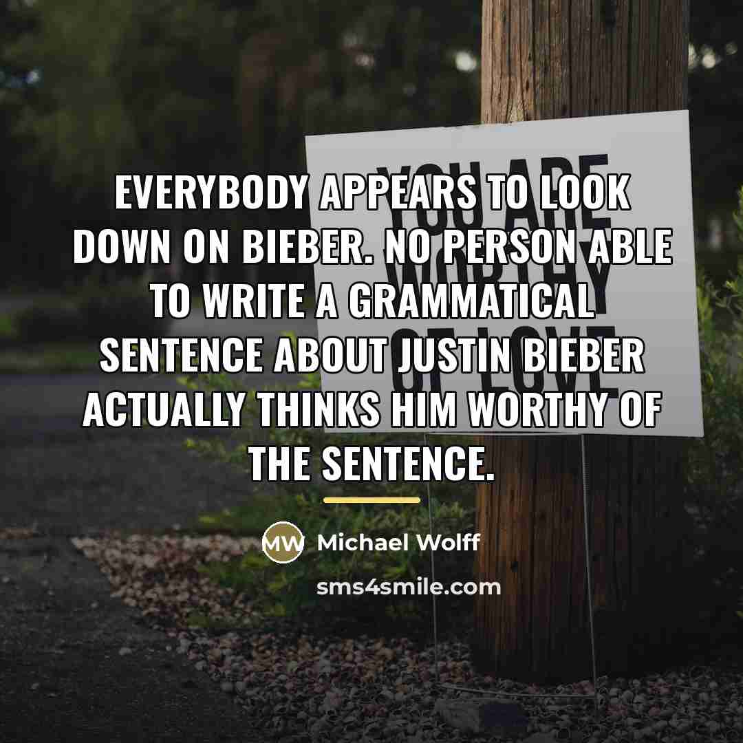 “Everybody appears to look down on Bieber. No person able…” quote by Michael Wolff