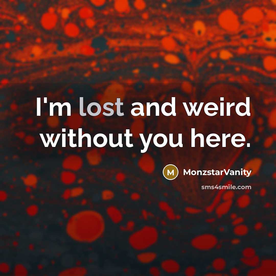 “I'm lost and weird without you here.…” quote by MonzstarVanity