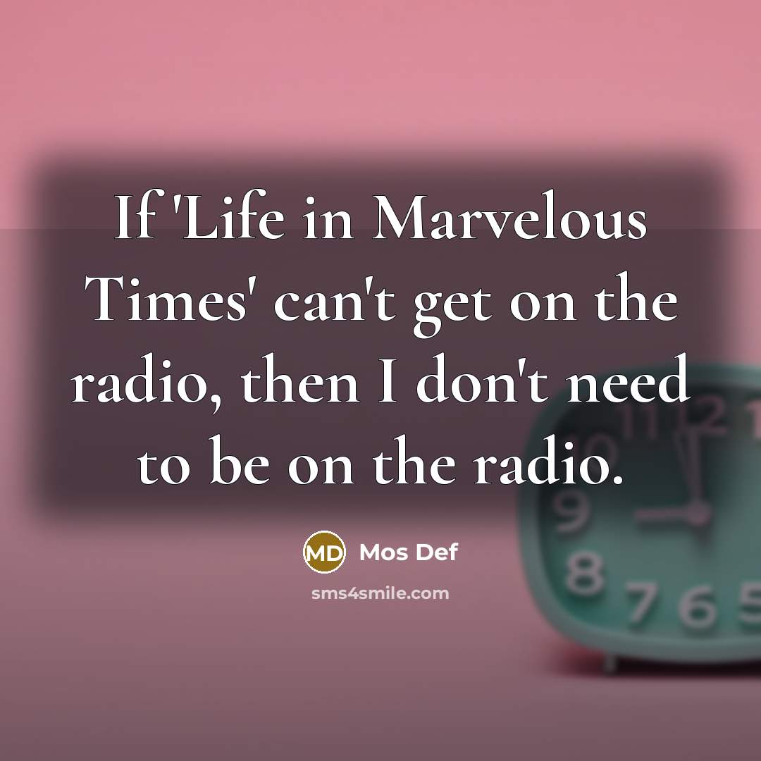 “If 'Life in Marvelous Times' can't get on the radio,…” quote by Mos Def