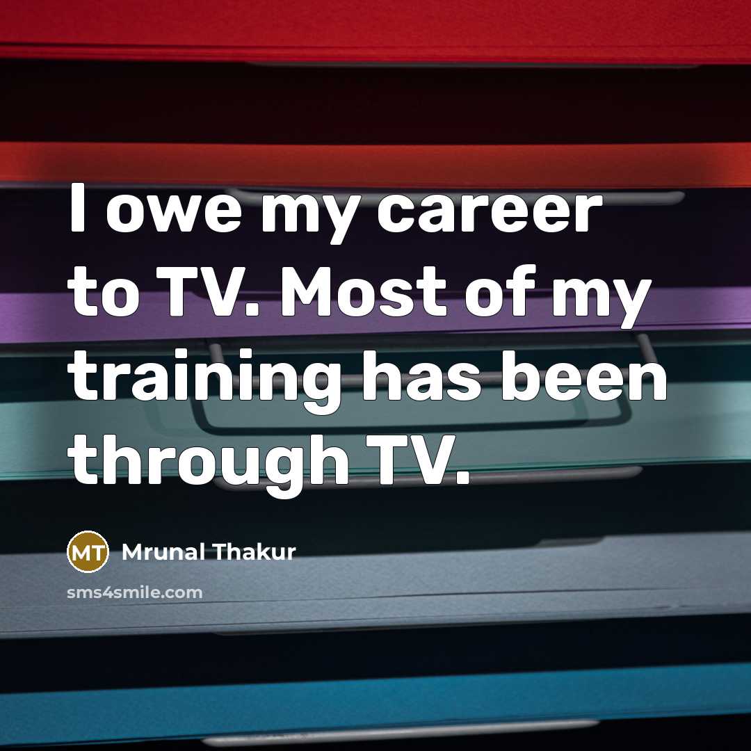 “I owe my career to TV. Most of my training…” quote by Mrunal Thakur