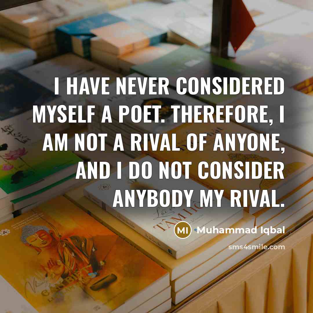 “I have never considered myself a poet. Therefore, I am…” quote by Muhammad Iqbal