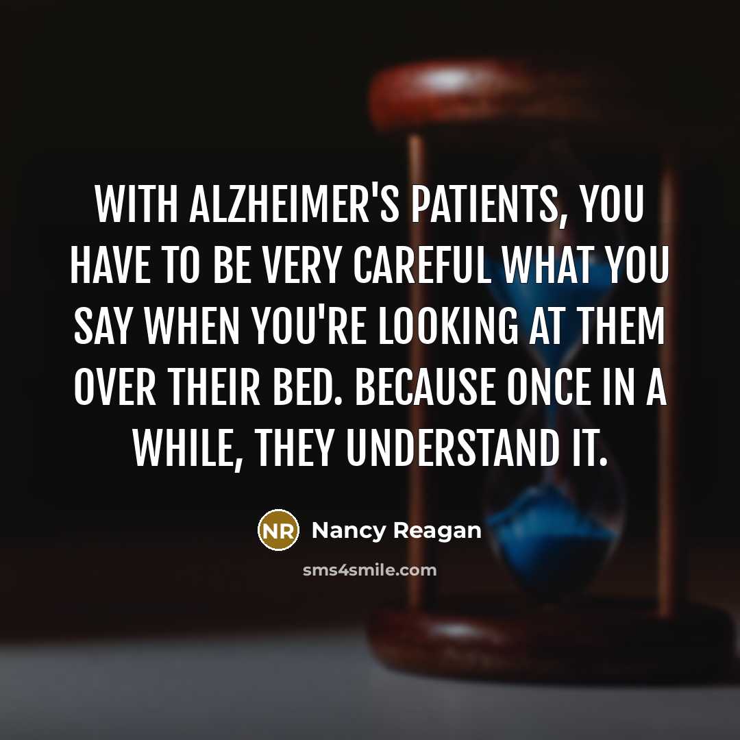 “With Alzheimer's patients, you have to be very careful what…” quote by Nancy Reagan