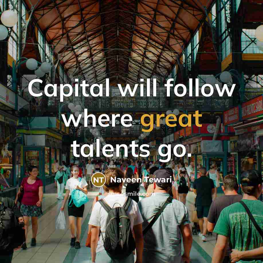 “Capital will follow where great talents go.” quote by Naveen Tewari
