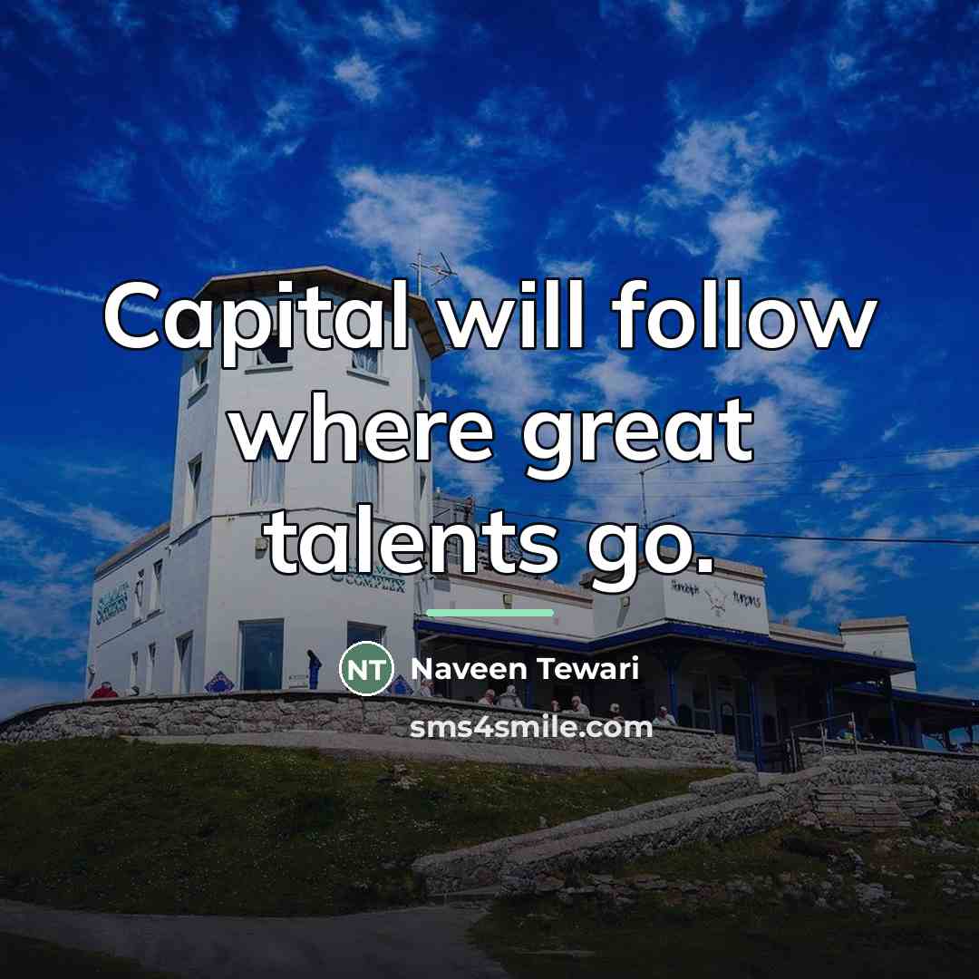 “Capital will follow where great talents go.…” quote by Naveen Tewari