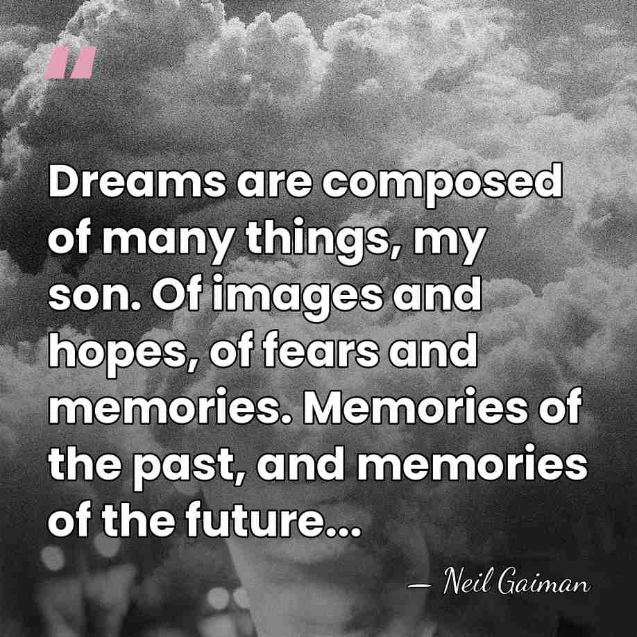 Dreams are composed of many things, my son. Of images and hopes,&hellip; - Neil Gaiman