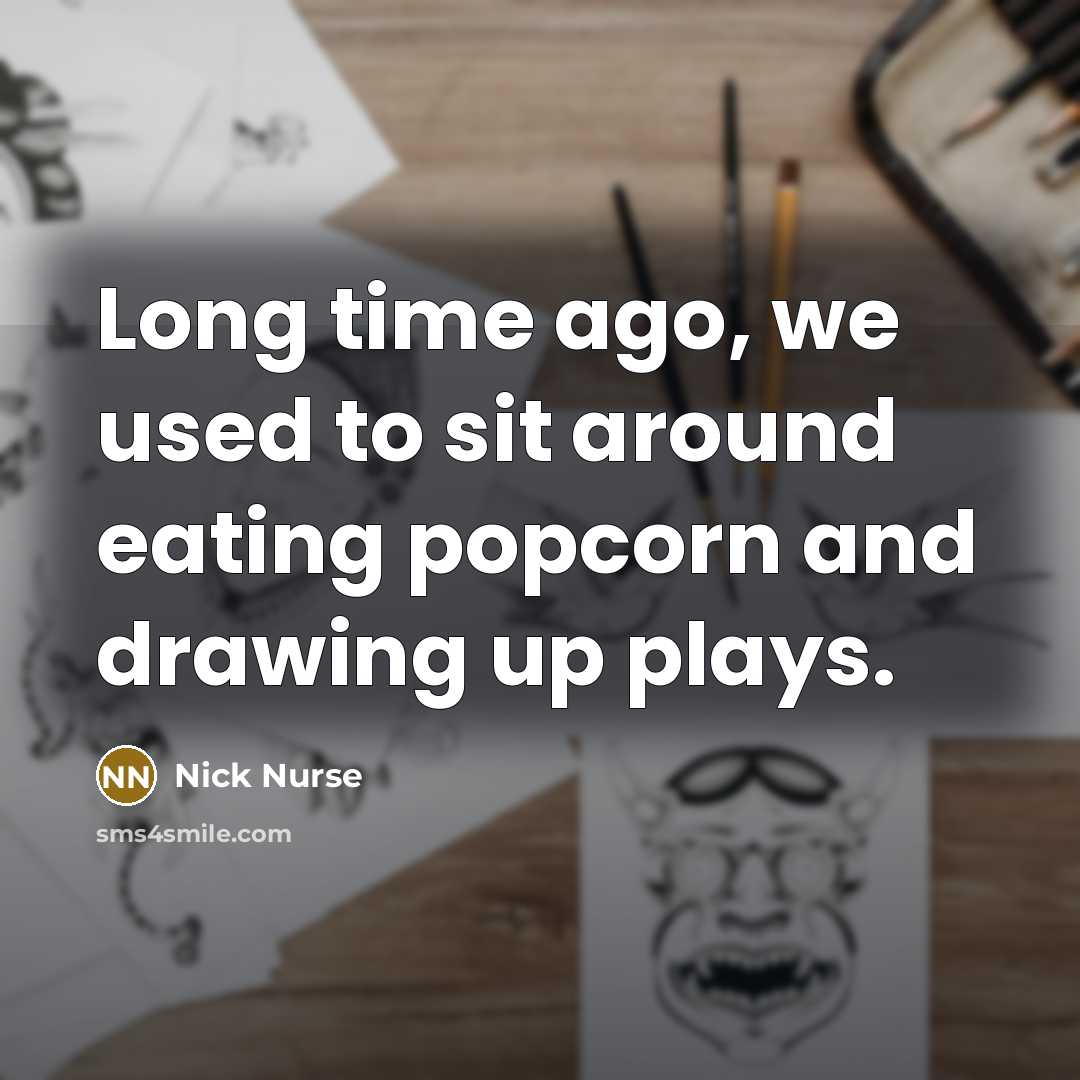 “Long time ago, we used to sit around eating popcorn…” quote by Nick Nurse