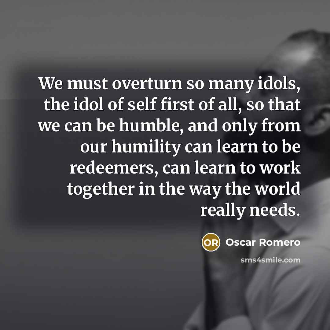 “We must overturn so many idols, the idol of self…” quote by Oscar Romero