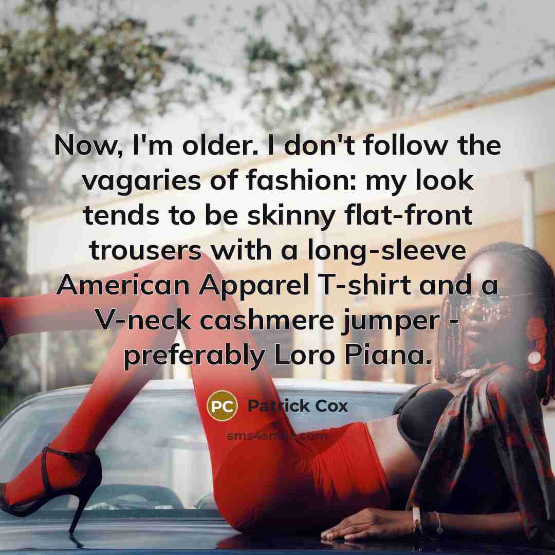 “Now, I'm older. I don't follow the vagaries of fashion:…” quote by Patrick Cox