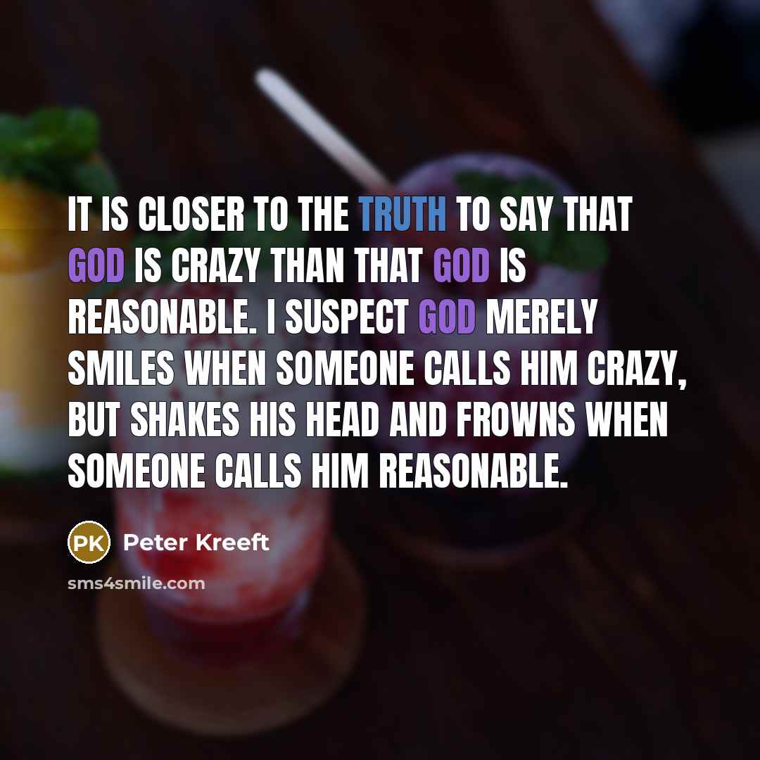 “It is closer to the truth to say that God…” quote by Peter Kreeft