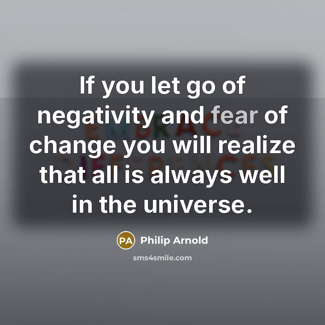 “If you let go of negativity and fear of change…” quote by Philip Arnold