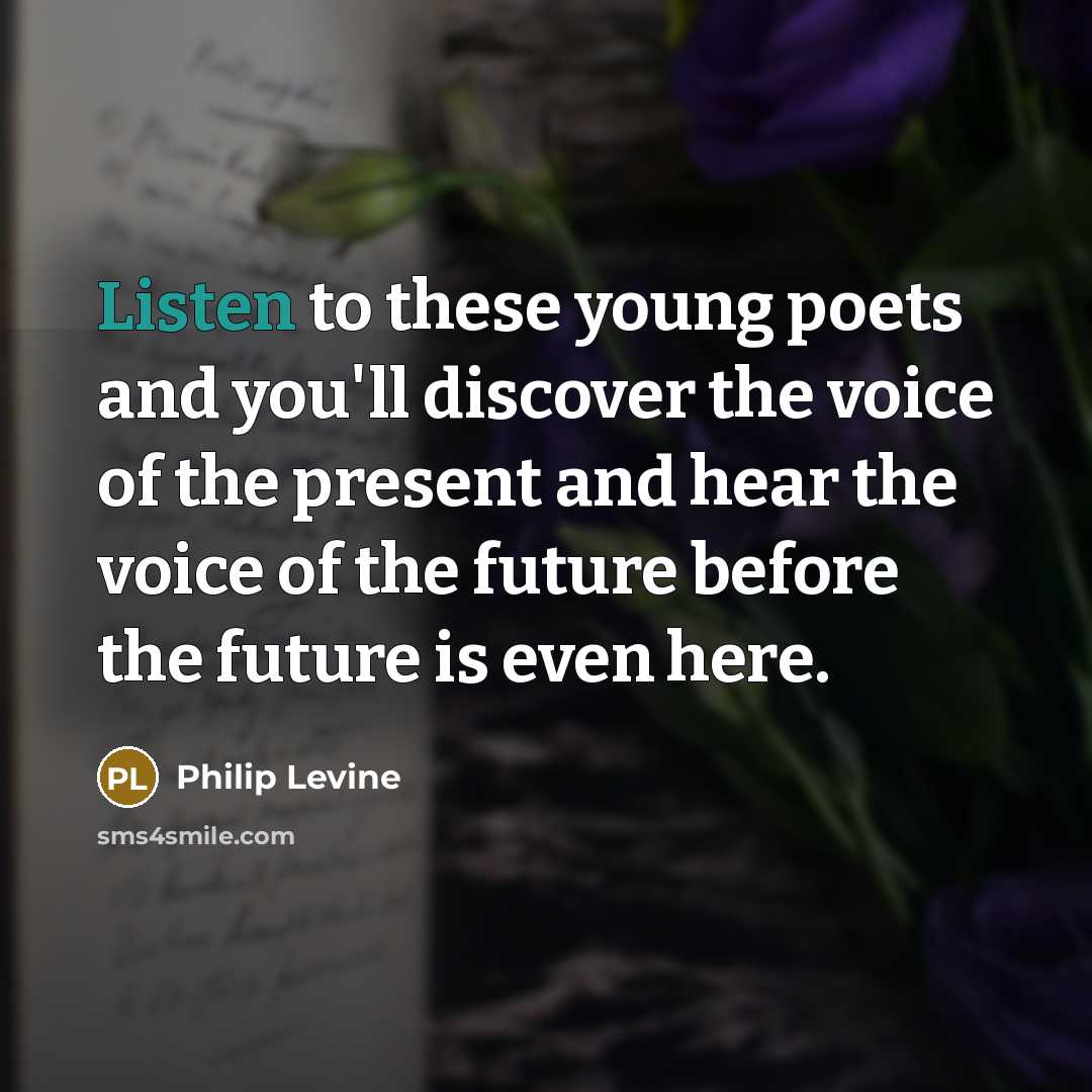 “Listen to these young poets and you'll discover the voice…” quote by Philip Levine