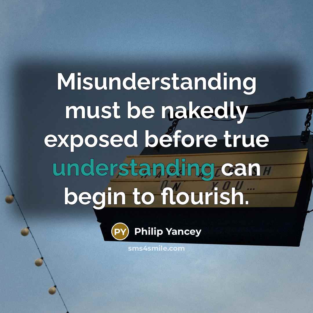 “Misunderstanding must be nakedly exposed before true understanding can begin…” quote by Philip Yancey
