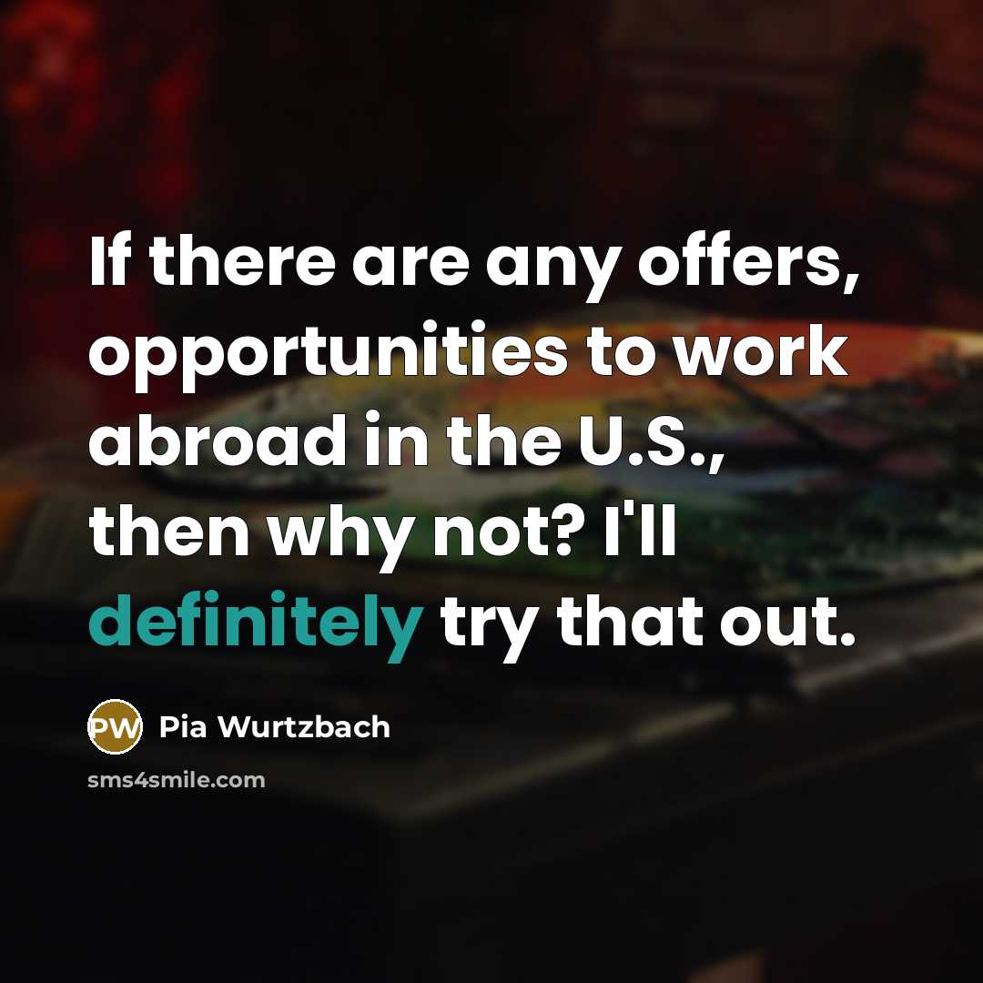 “If there are any offers, opportunities to work abroad in…” quote by Pia Wurtzbach