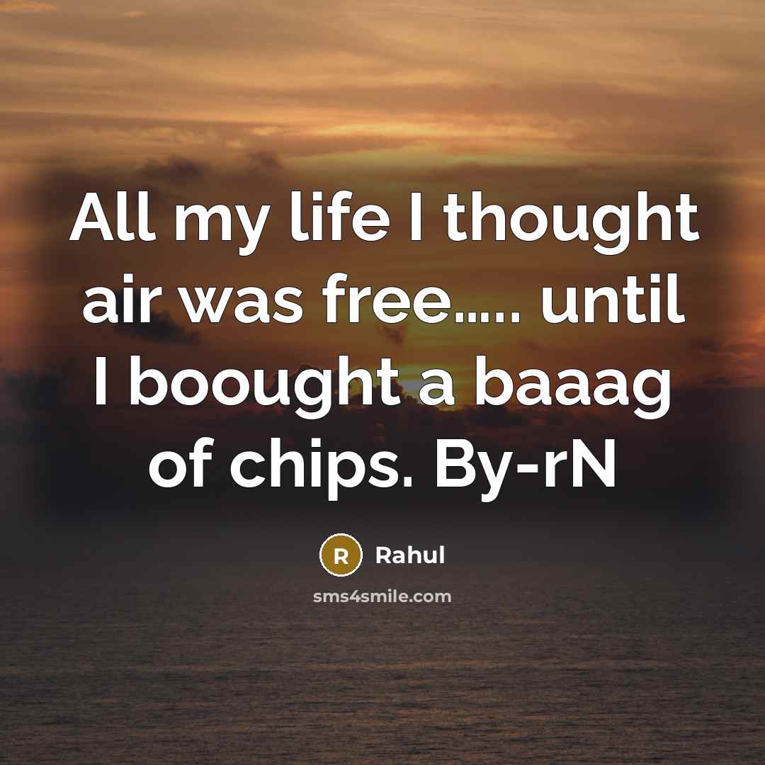 “All my life I thought air was free….. until I boought a baaag of chips. By-rN” quote by Rahul