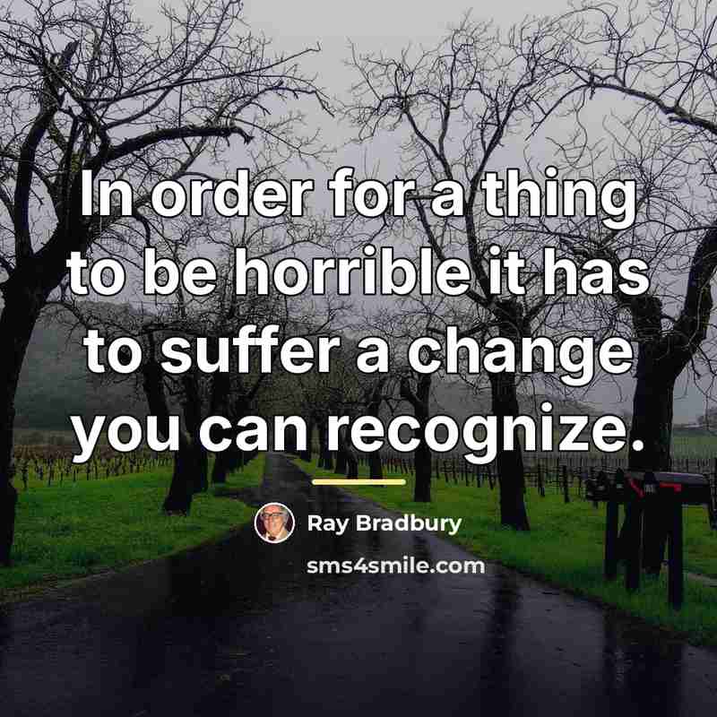 “In order for a thing to be horrible it has…” quote by Ray Bradbury