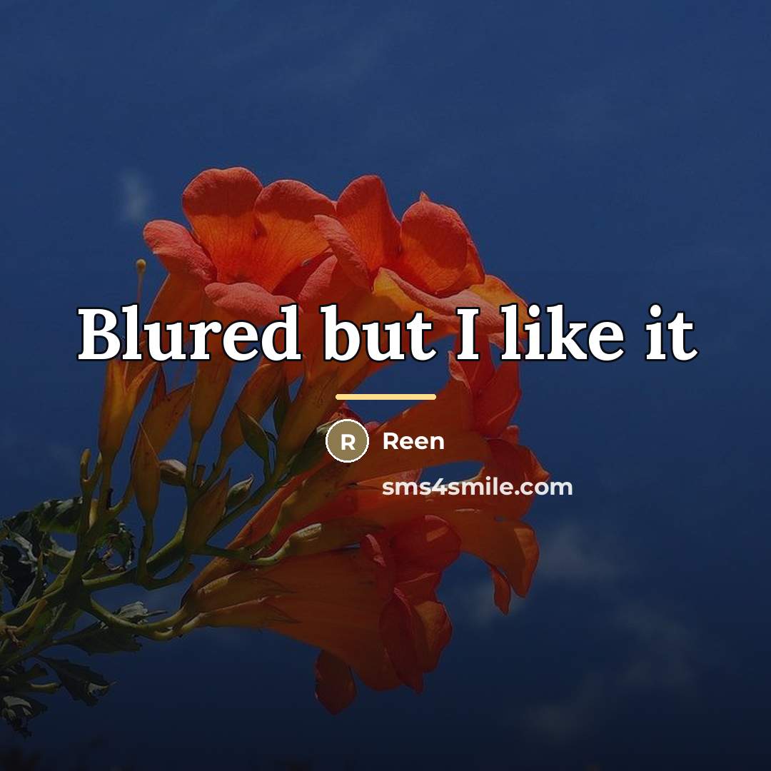 “Blured but I like it…” quote by Reen