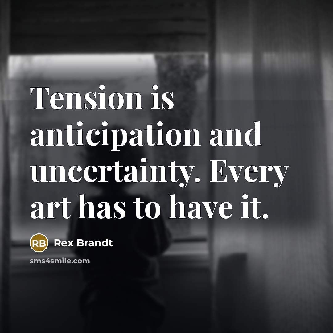 “Tension is anticipation and uncertainty. Every art has to have…” quote by Rex Brandt