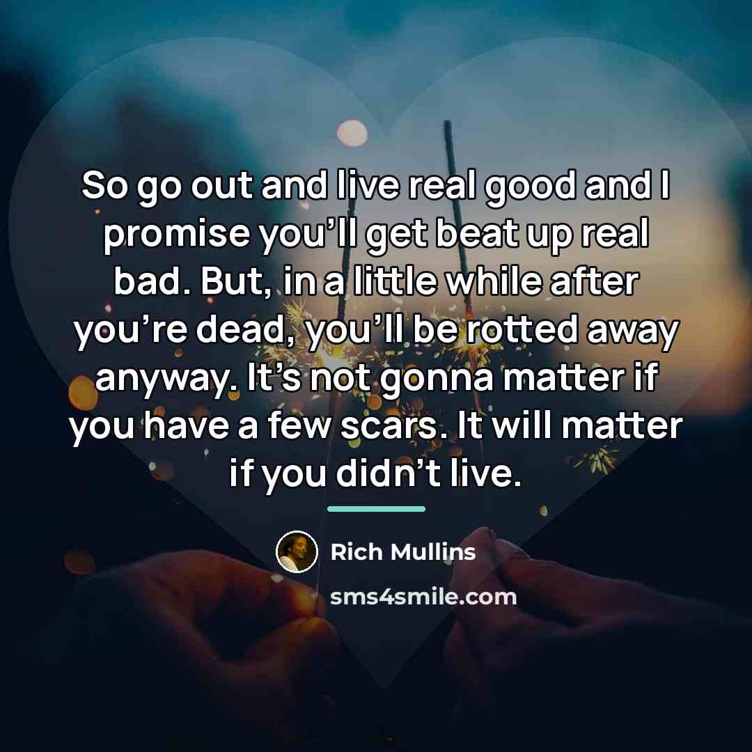 “So go out and live real good and I promise…” quote by Rich Mullins