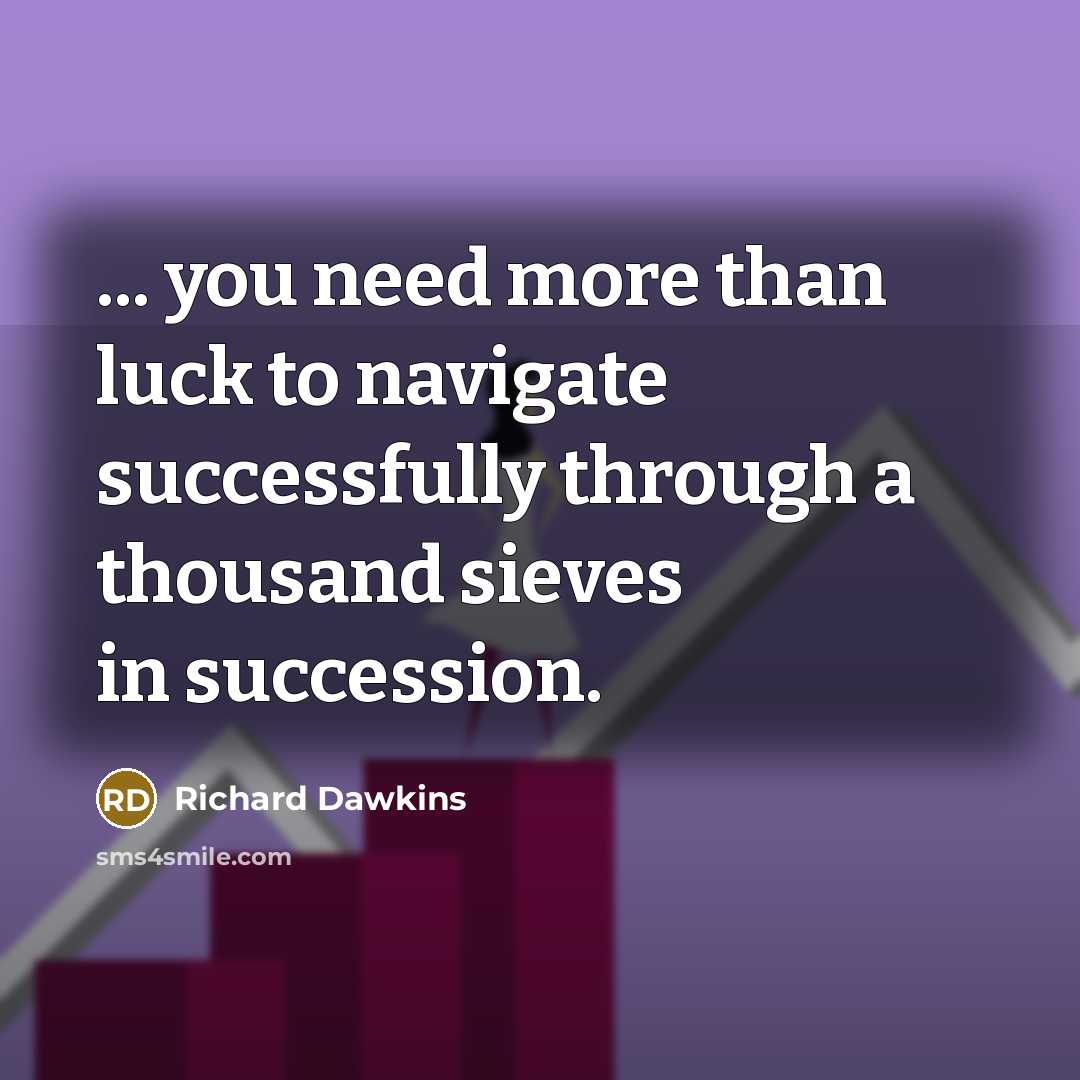 “... you need more than luck to navigate successfully through…” quote by Richard Dawkins