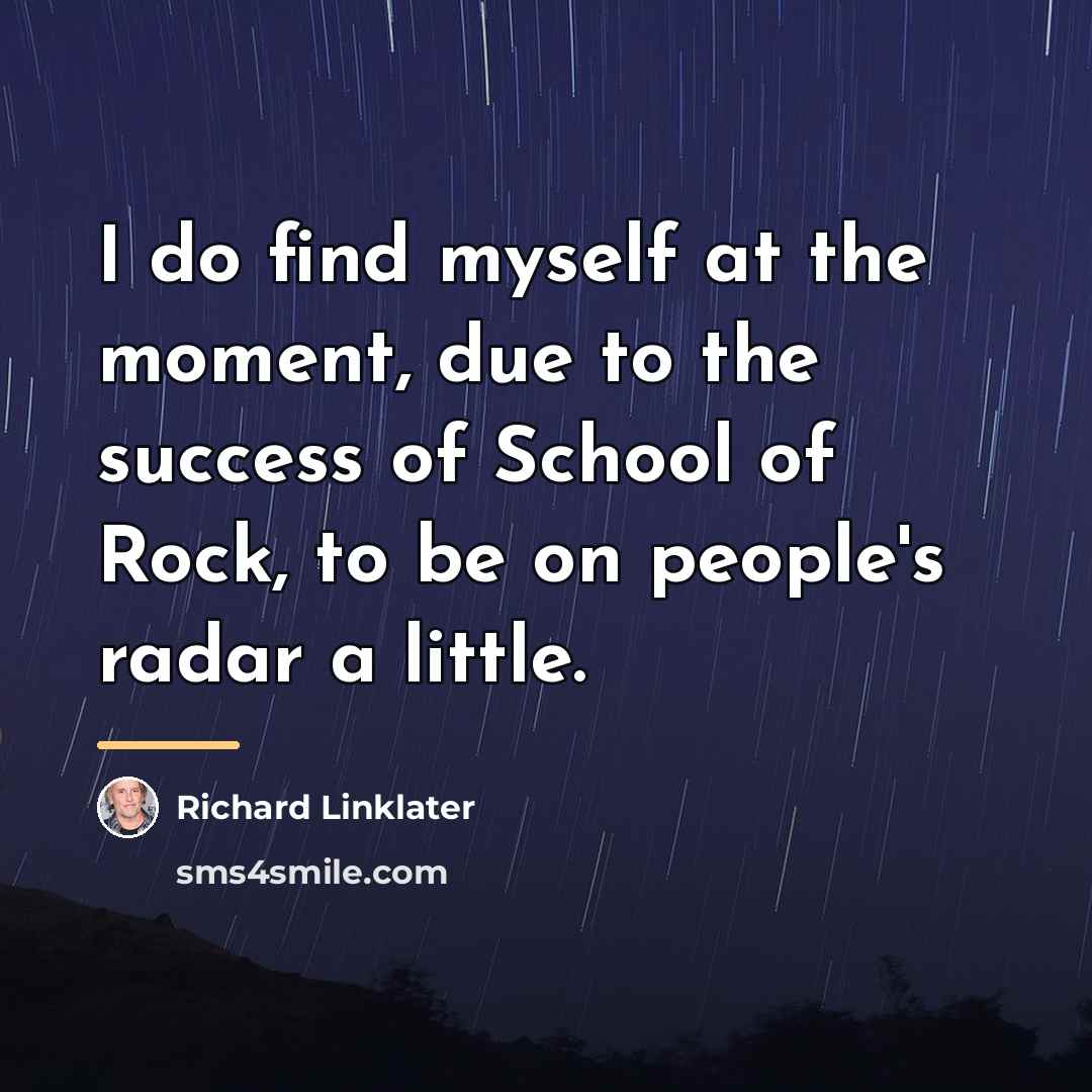 “I do find myself at the moment, due to the…” quote by Richard Linklater