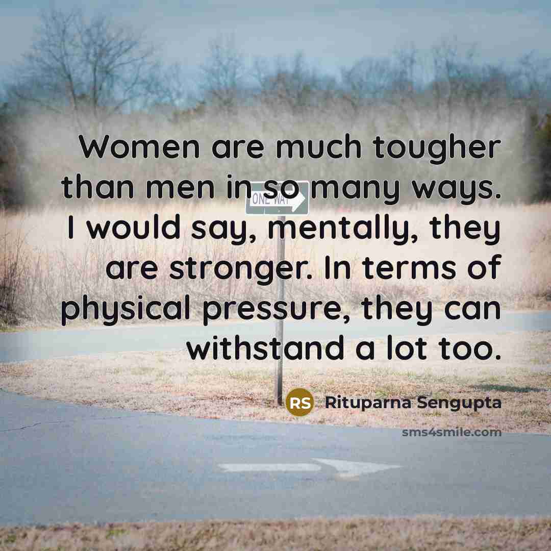 “Women are much tougher than men in so many ways.…” quote by Rituparna Sengupta