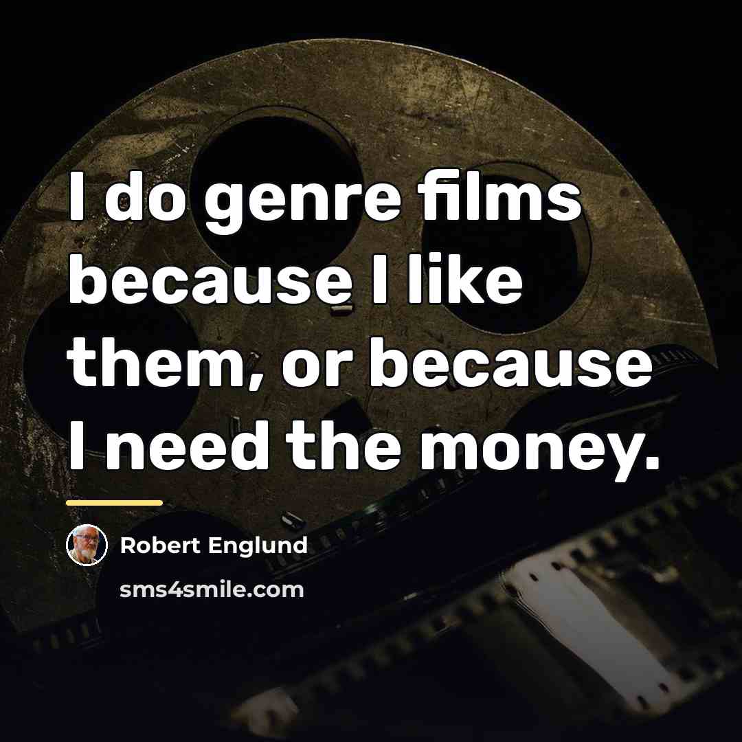 “I do genre films because I like them, or because…” quote by Robert Englund