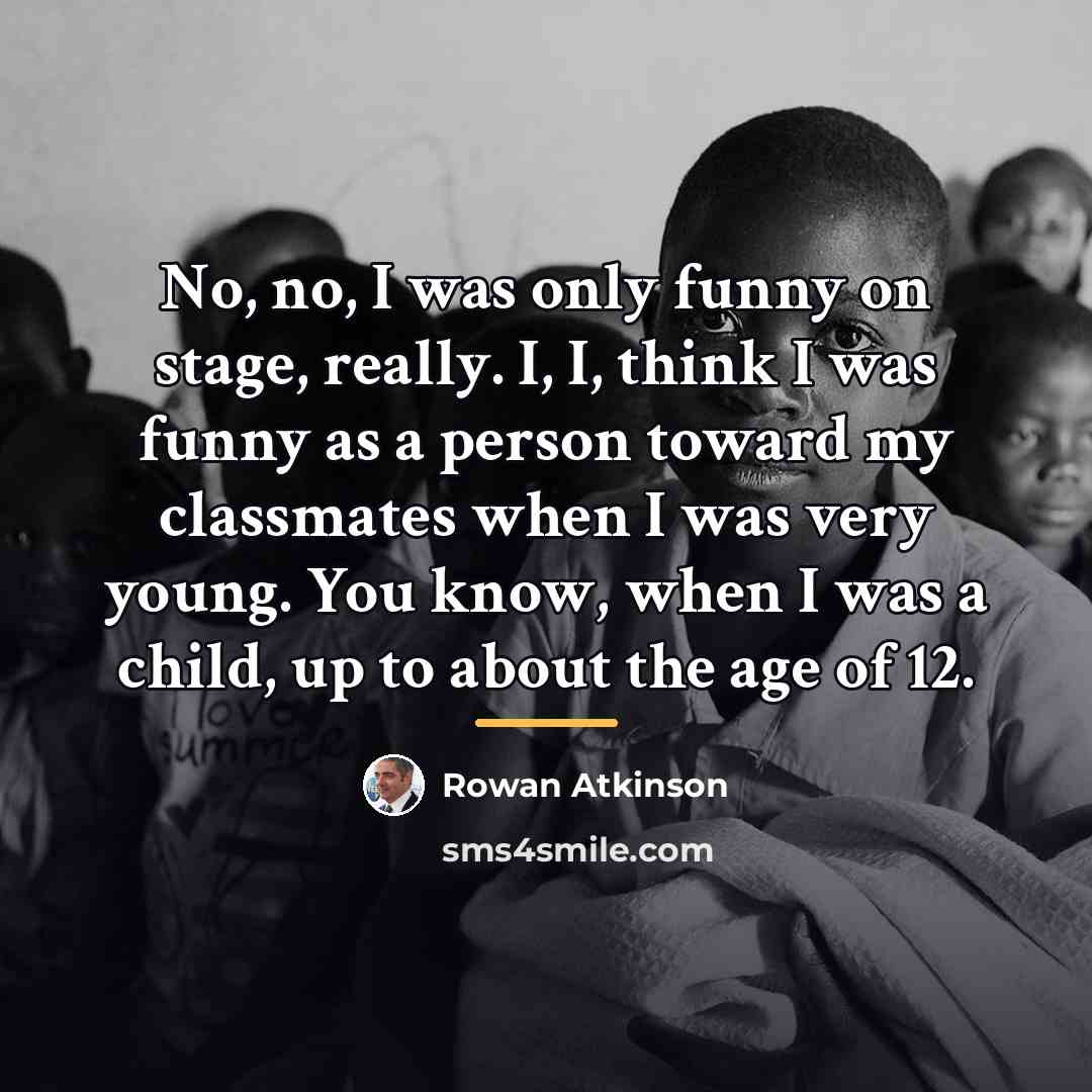 “No, no, I was only funny on stage, really. I,…” quote by Rowan Atkinson