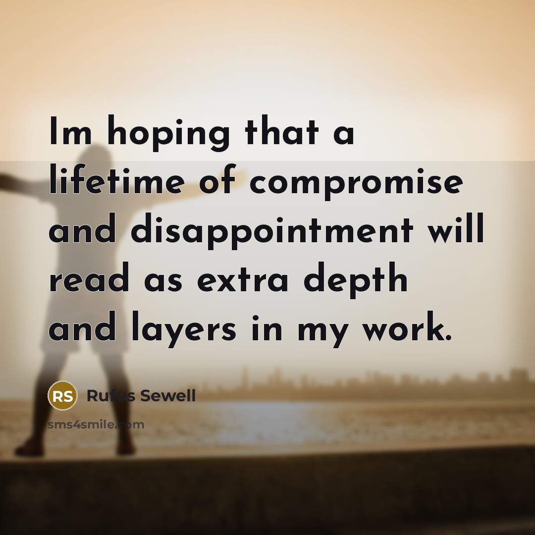 “Im hoping that a lifetime of compromise and disappointment will…” quote by Rufus Sewell
