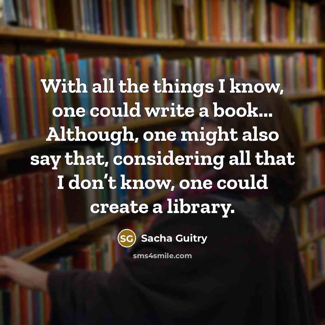 “With all the things I know, one could write a…” quote by Sacha Guitry