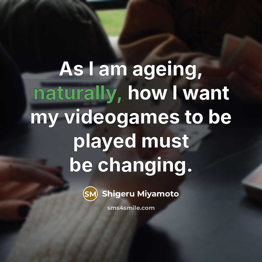 “As I am ageing, naturally, how I want my videogames…” quote by Shigeru Miyamoto