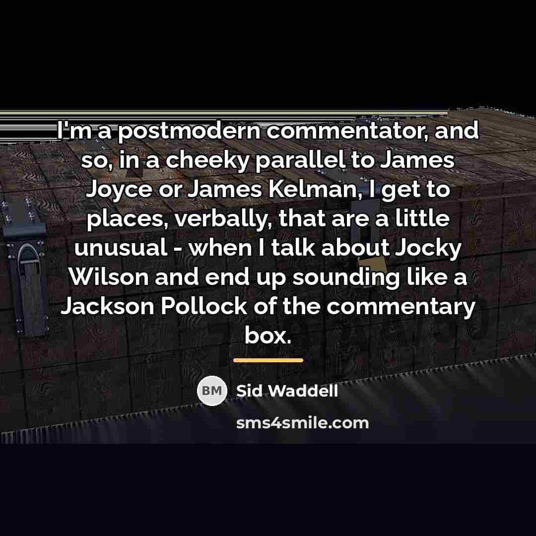 “I'm a postmodern commentator, and so, in a cheeky parallel…” quote by Sid Waddell
