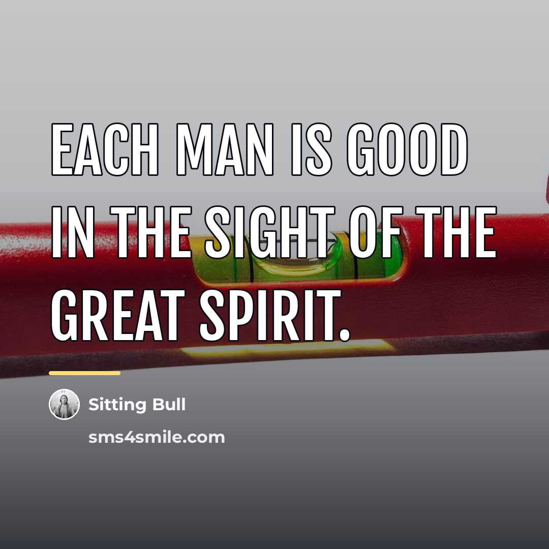 “Each man is good in the sight of the Great…” quote by Sitting Bull