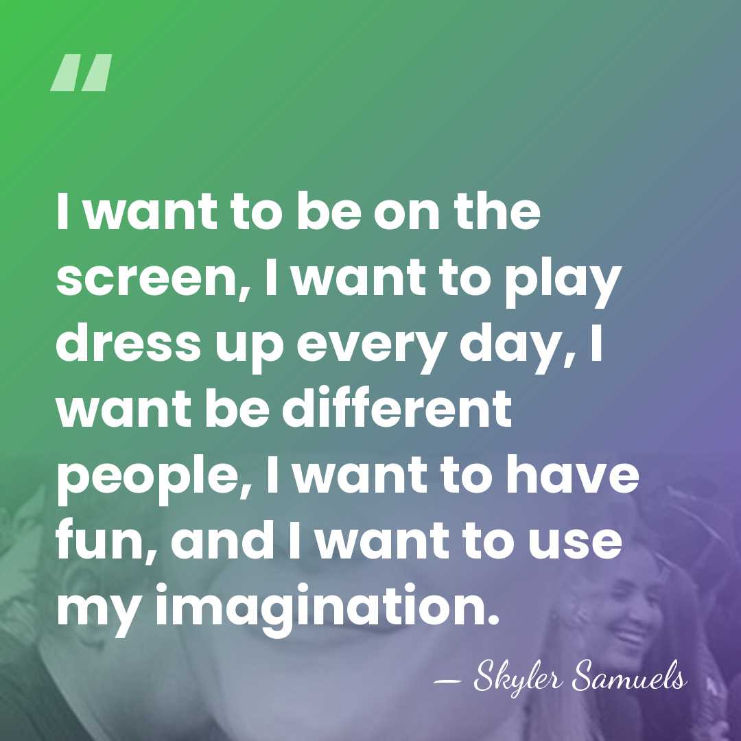 I want to be on the screen, I want to play dress&hellip; - Skyler Samuels