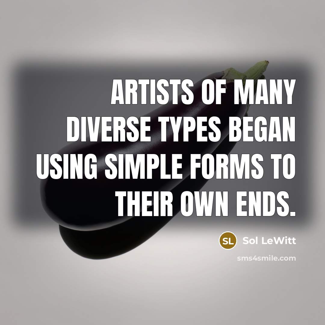 “Artists of many diverse types began using simple forms to…” quote by Sol LeWitt