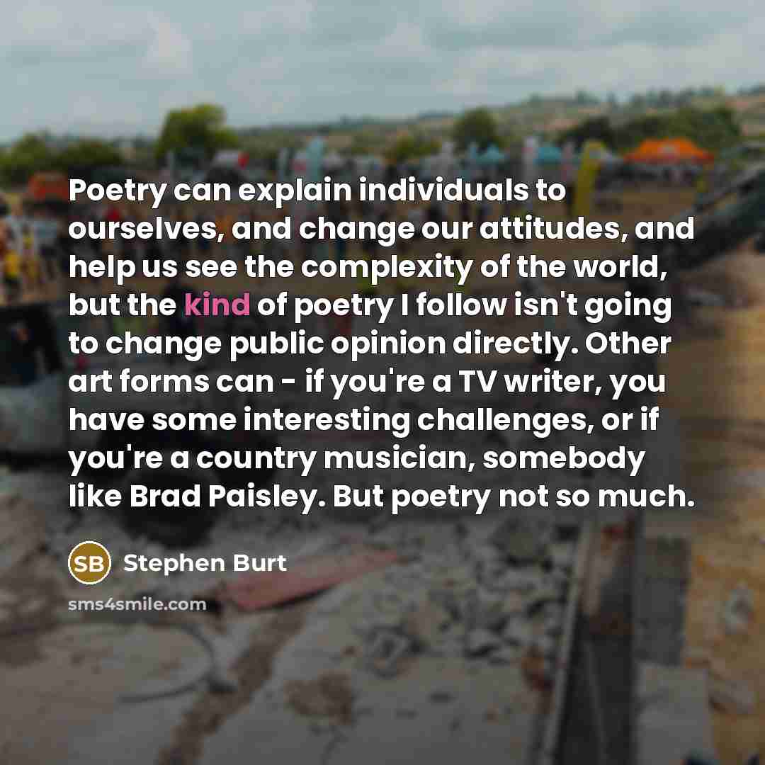 “Poetry can explain individuals to ourselves, and change our attitudes,…” quote by Stephen Burt