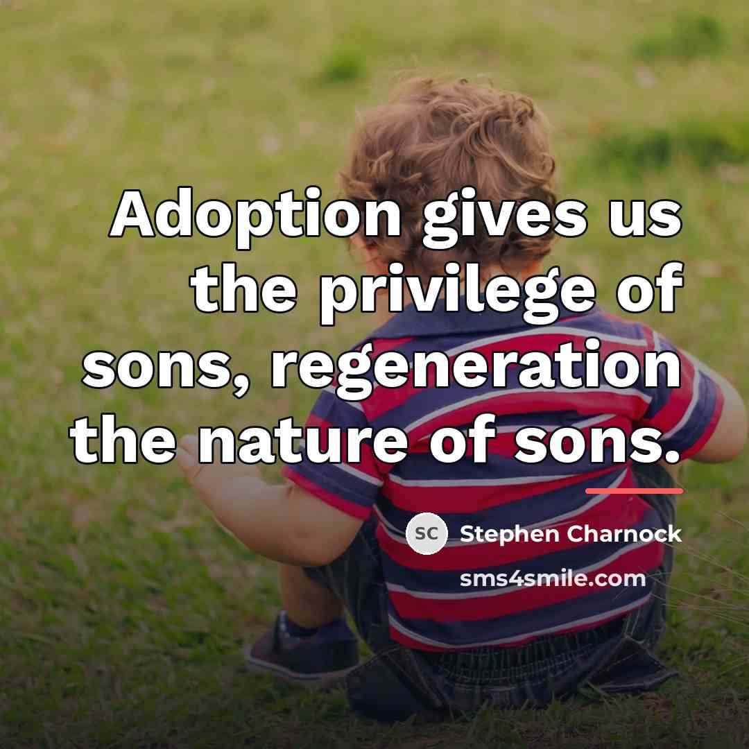 “Adoption gives us the privilege of sons, regeneration the nature…” quote by Stephen Charnock
