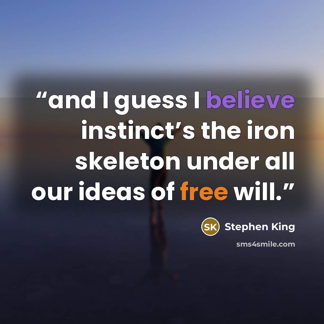 “and I guess I believe instinct’s the iron skeleton under all our ideas of free will.” quote by Stephen King