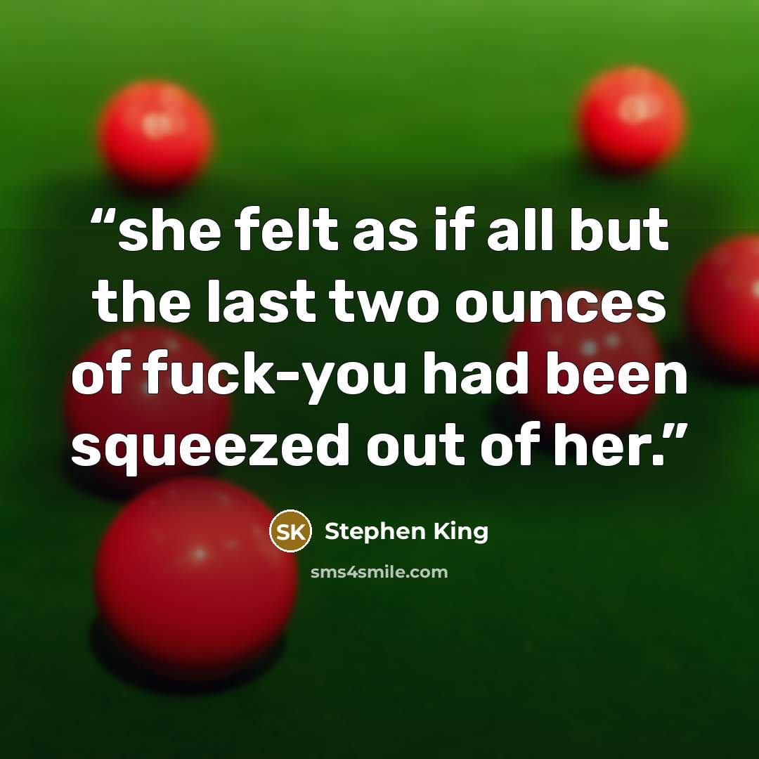 “she felt as if all but the last two ounces of fuck-you had been squeezed out of her.” quote by Stephen King