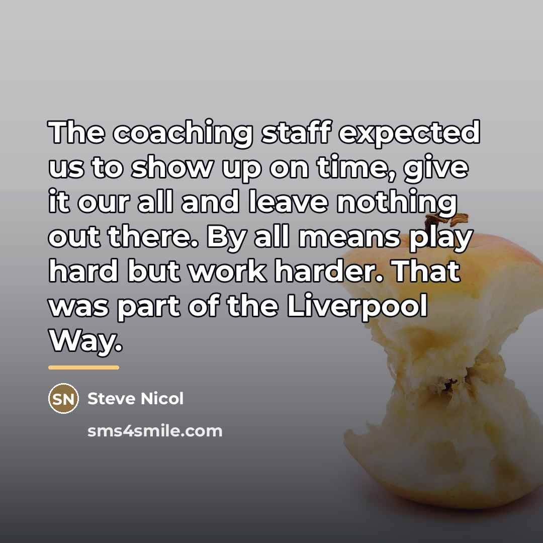 “The coaching staff expected us to show up on time,…” quote by Steve Nicol