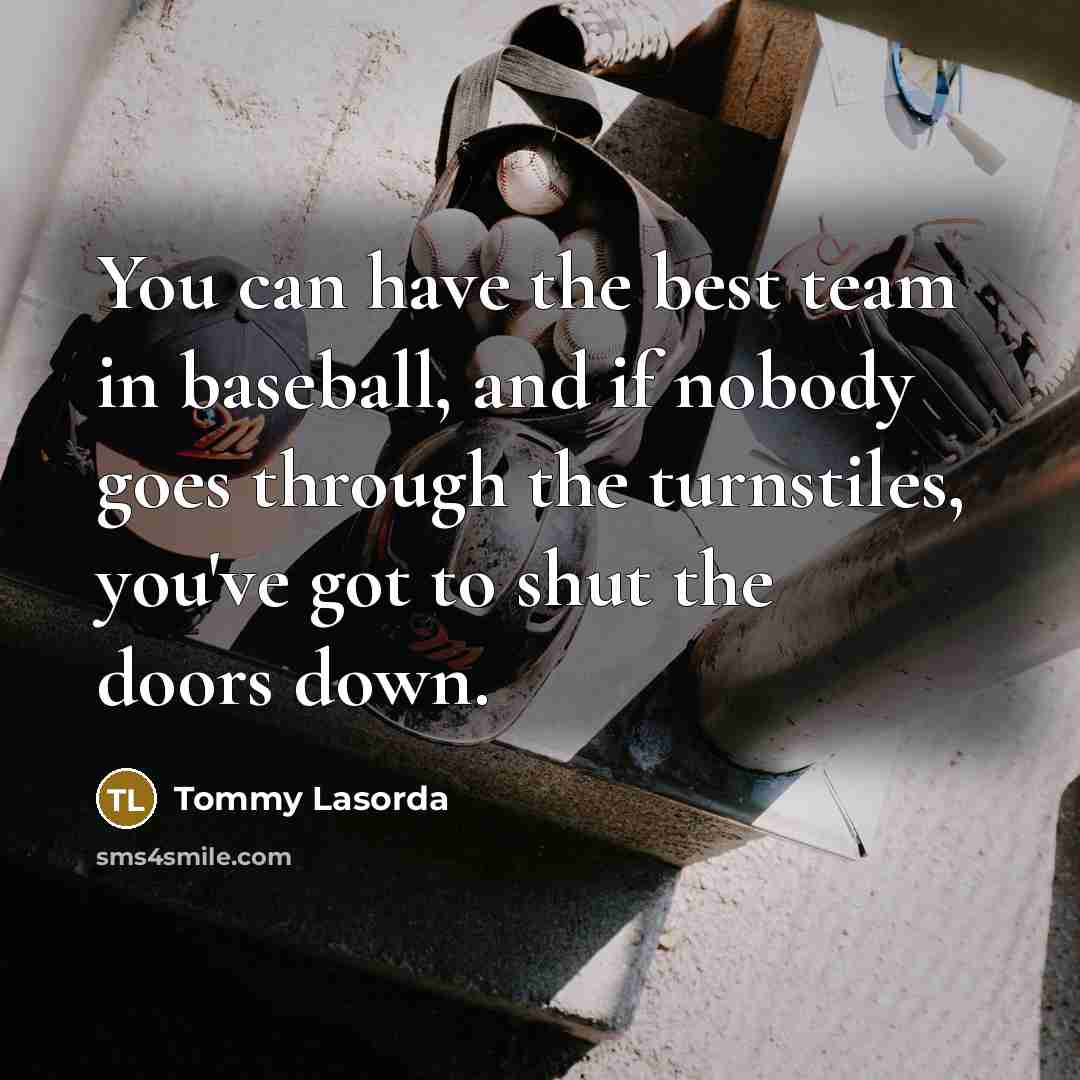 “You can have the best team in baseball, and if…” quote by Tommy Lasorda