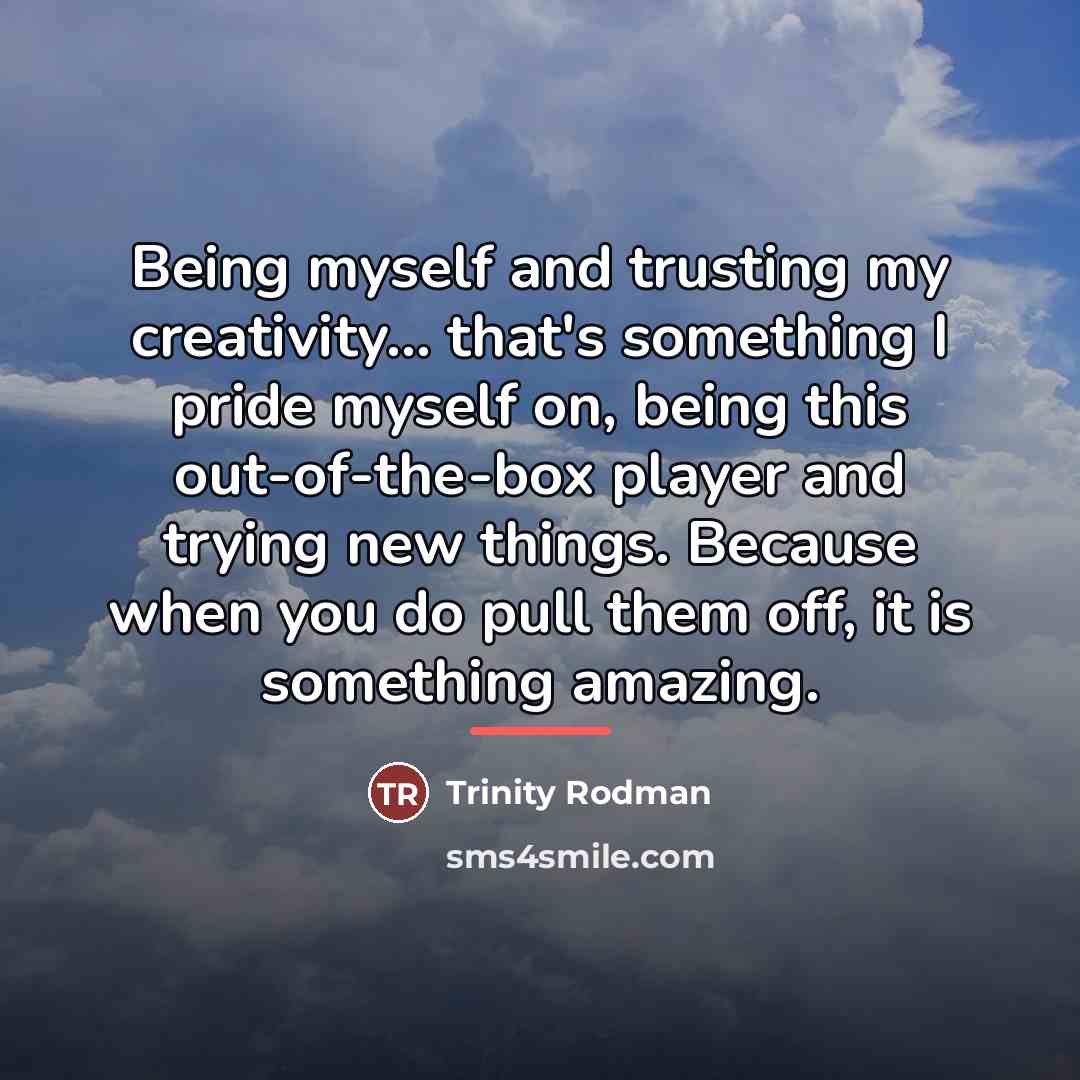 “Being myself and trusting my creativity... that's something I pride…” quote by Trinity Rodman